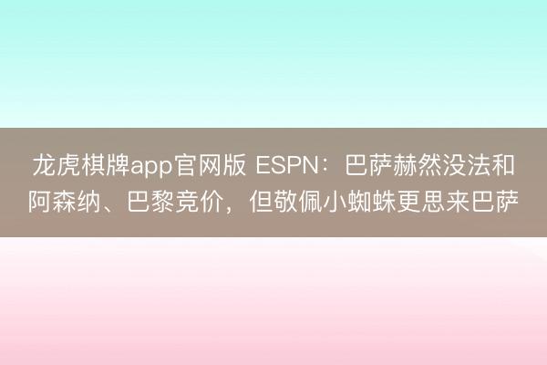 龙虎棋牌app官网版 ESPN：巴萨赫然没法和阿森纳、巴黎竞价，但敬佩小蜘蛛更思来巴萨