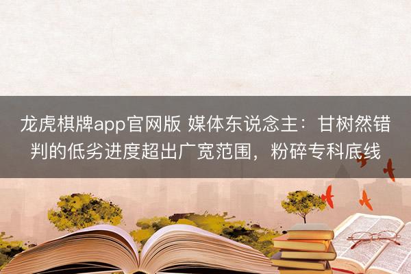 龙虎棋牌app官网版 媒体东说念主：甘树然错判的低劣进度超出广宽范围，粉碎专科底线