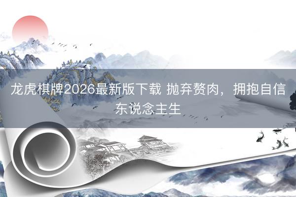 龙虎棋牌2026最新版下载 抛弃赘肉，拥抱自信东说念主生